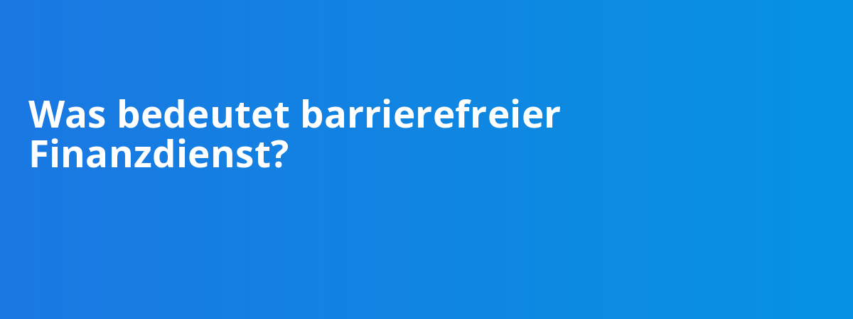 Was bedeutet barrierefreier Finanzdienst?