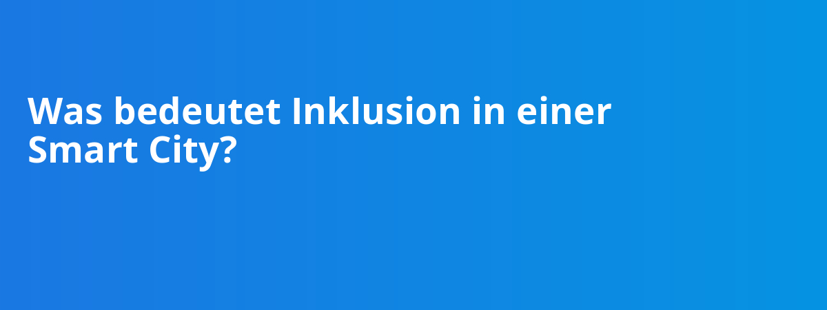 Was bedeutet Inklusion in einer Smart City?