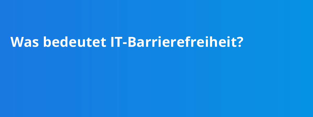 Was bedeutet IT-Barrierefreiheit?