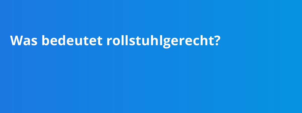 Was bedeutet rollstuhlgerecht?