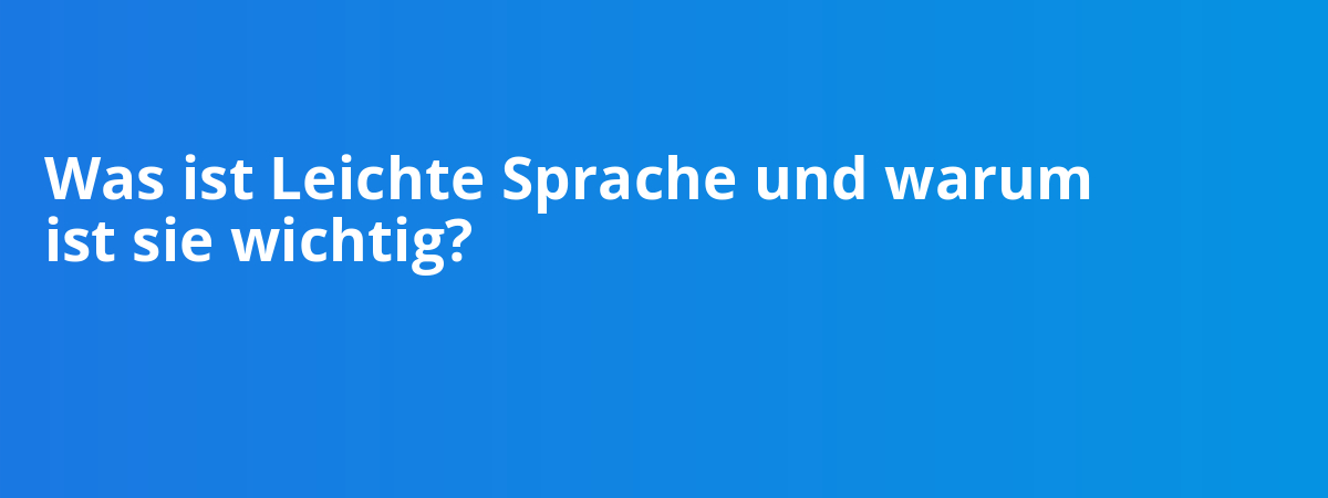 Was ist Leichte Sprache und warum ist sie wichtig?