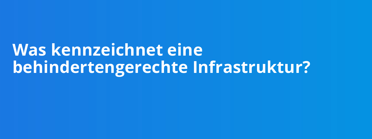 Was kennzeichnet eine behindertengerechte Infrastruktur?