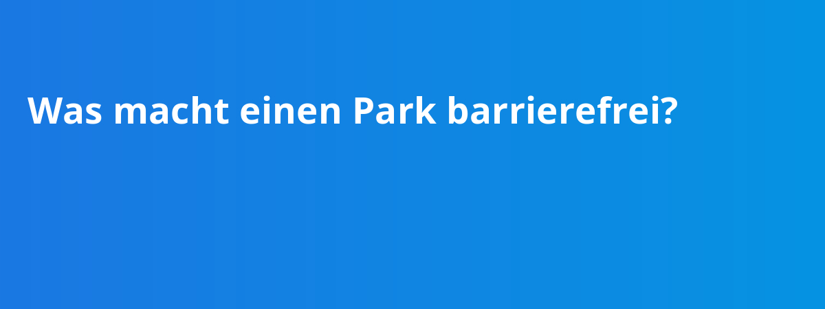 Was macht einen Park barrierefrei?