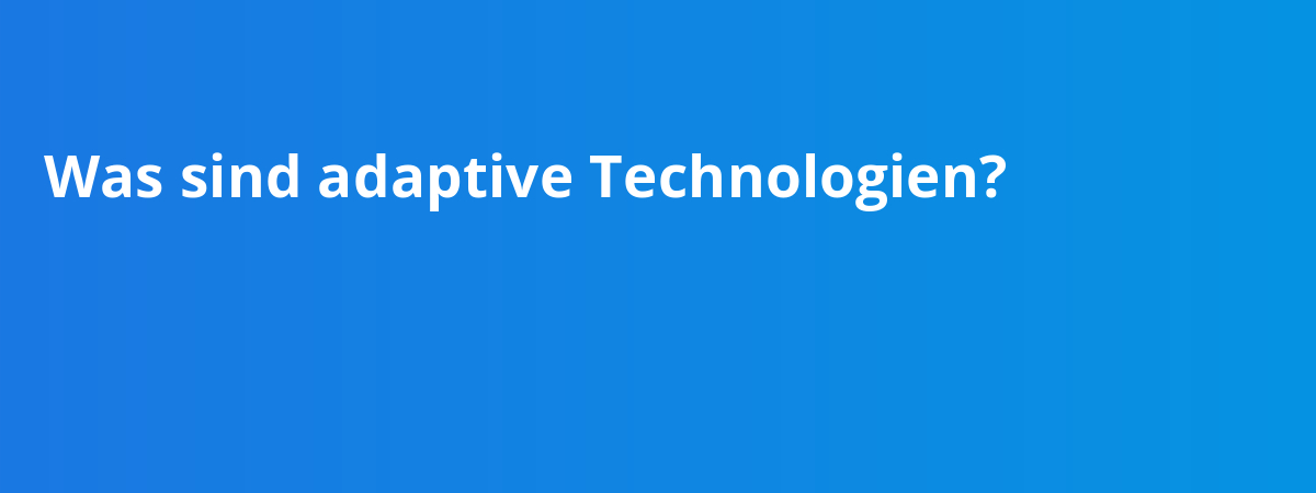 Was sind adaptive Technologien?