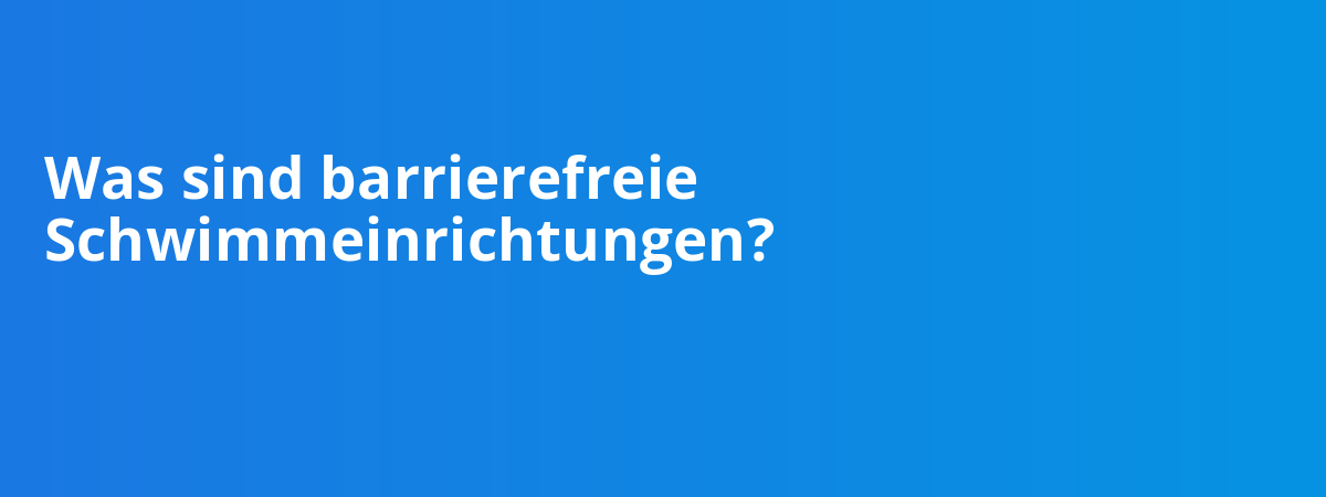 Was sind barrierefreie Schwimmeinrichtungen?
