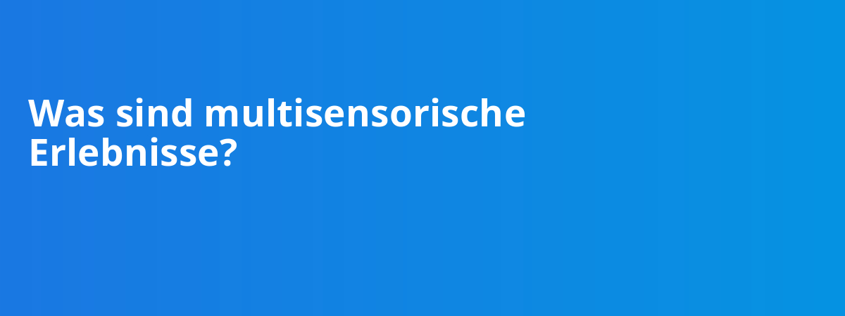 Was sind multisensorische Erlebnisse?