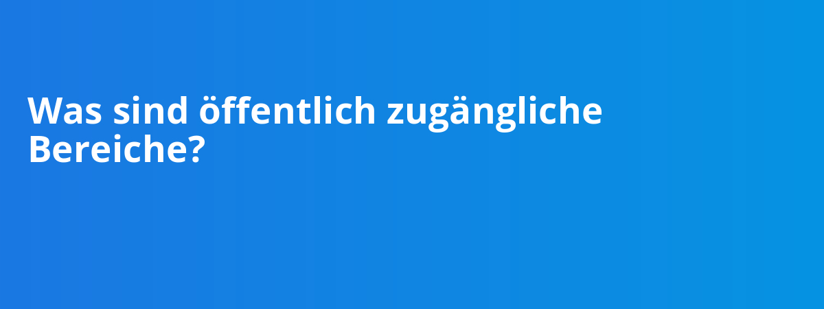 Was sind öffentlich zugängliche Bereiche?