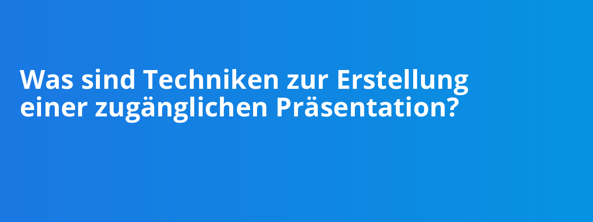 Was sind Techniken zur Erstellung einer zugänglichen Präsentation?