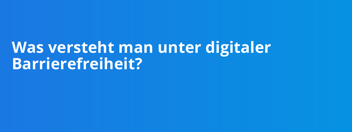 Was versteht man unter digitaler Barrierefreiheit?