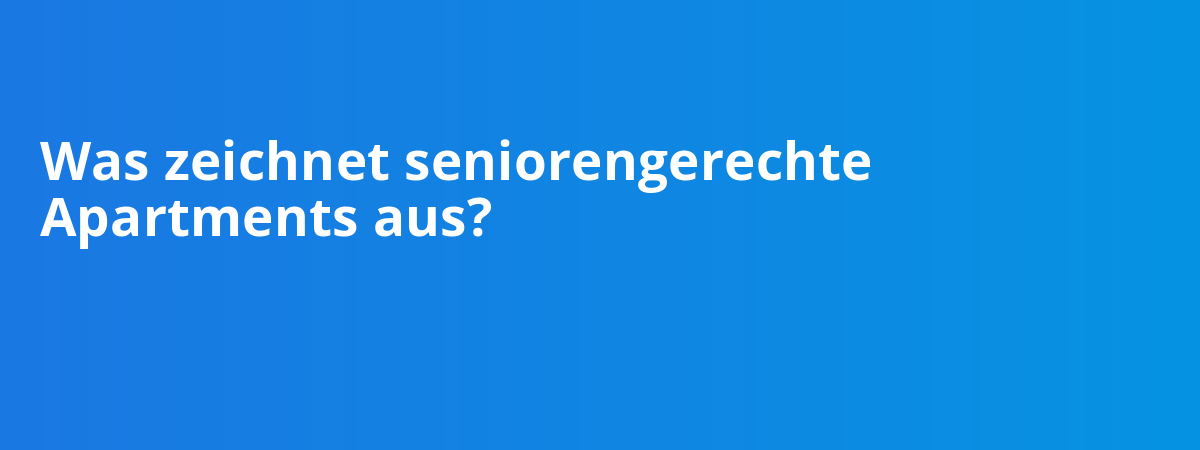 Was zeichnet seniorengerechte Apartments aus?