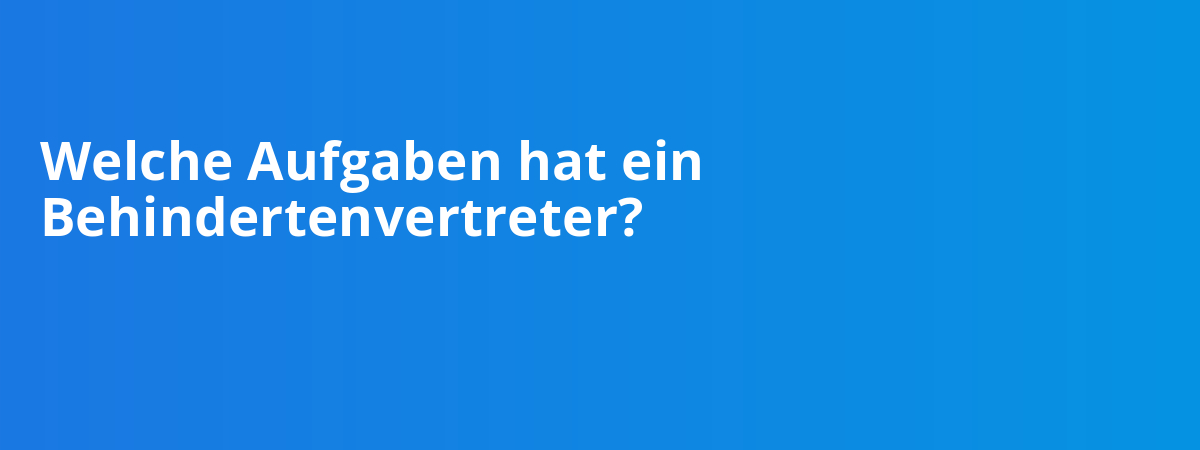 Welche Aufgaben hat ein Behindertenvertreter?
