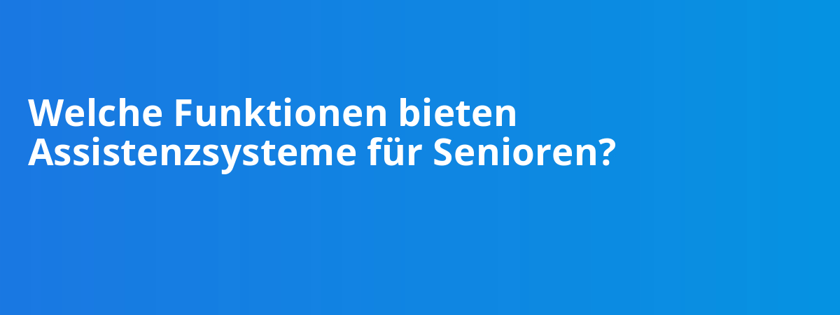Welche Funktionen bieten Assistenzsysteme für Senioren?
