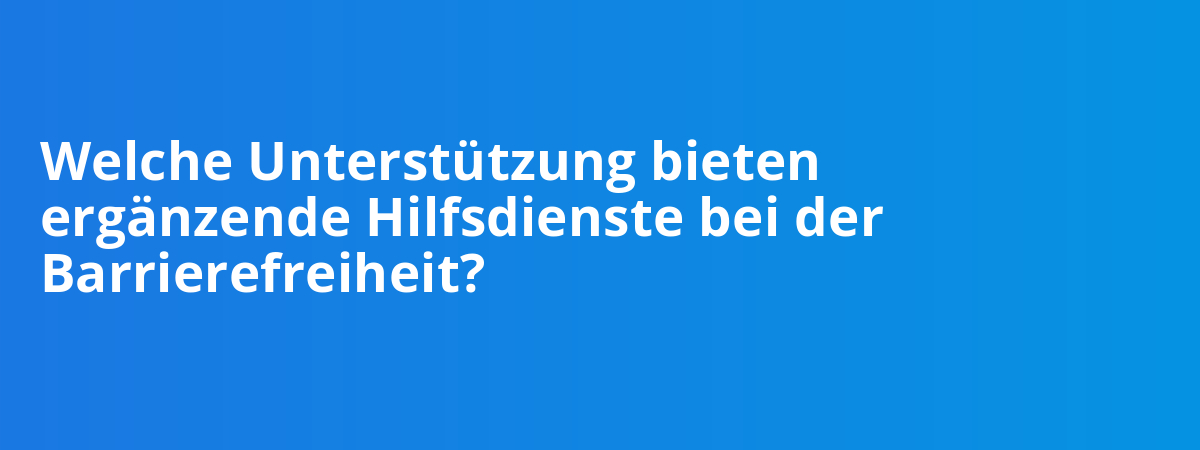 Welche Unterstützung bieten ergänzende Hilfsdienste bei der Barrierefreiheit?