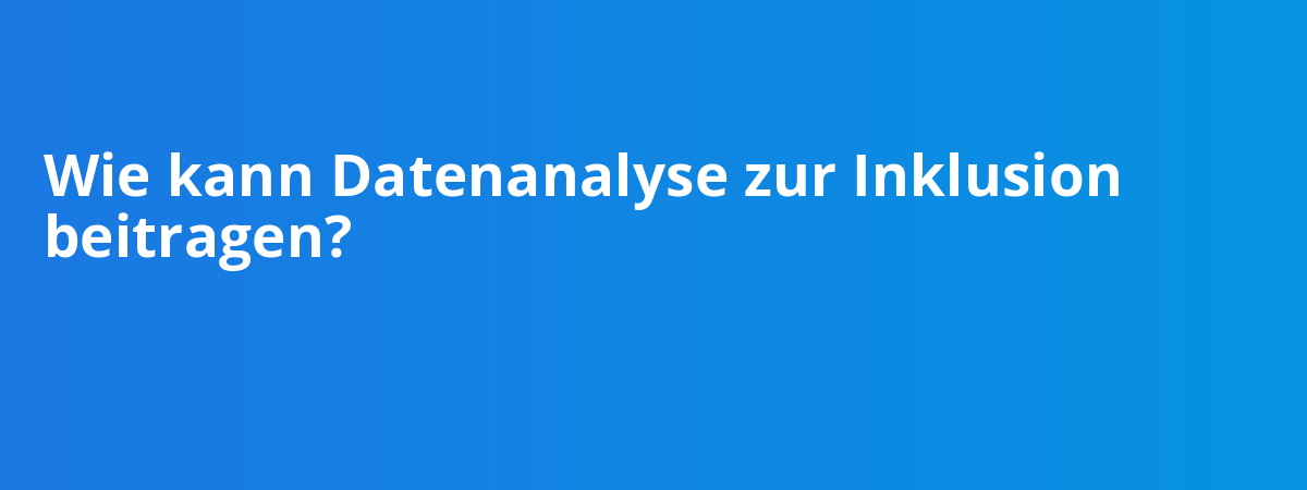 Wie kann Datenanalyse zur Inklusion beitragen?