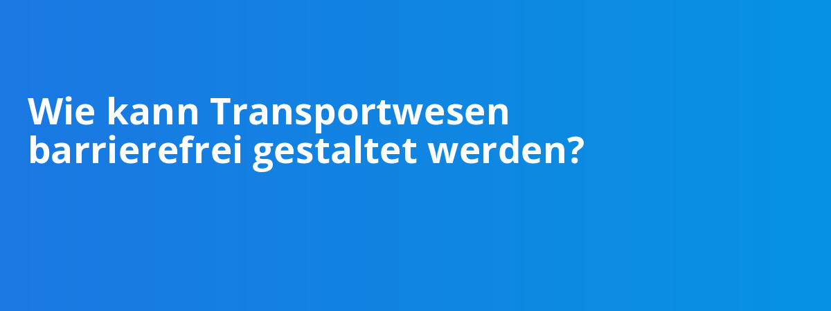 Wie kann Transportwesen barrierefrei gestaltet werden?